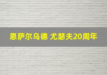 恩萨尔乌德 尤瑟夫20周年